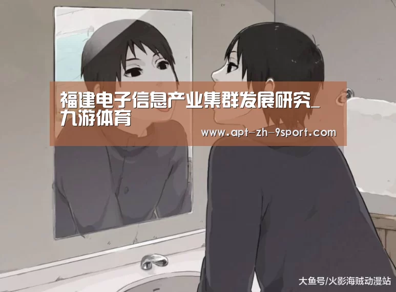 福建电子信息产业集群发展研究_九游体育(图1) 九游体育